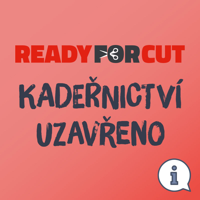 KADEŘNICTVÍ READY FOR CUT UZAVŘENO